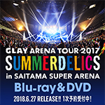 『GLAY ARENA TOUR 2017“SUMMERDELICS”in SAITAMA SUPER ARENA』Blu-ray&DVD、6月27日に発売決定!