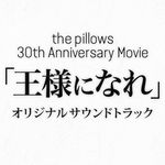 the pillows 30周年アニバーサリー記念映画『王様になれ』オリジナルサウンドトラックG-DIRECT予約受付決定!