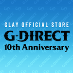 「GLAY Official Store G-DIRECT」祝開設10周年!!