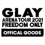 「GLAY ARENA TOUR 2021 "FREEDOM ONLY”オフィシャルグッズ」先行販売スタート!