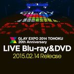 「GLAY EXPO 2014 TOHOKU 20th Anniversary」DVD&Blu-ray発売日決定&予約受付スタート!!
